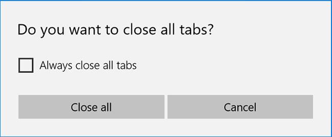 Bạn sẽ được hỏi nếu bạn muốn đóng tất cả các tab.  Theo mặc định