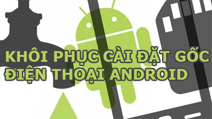 Đặt lại điện thoại Android về cài đặt gốc
